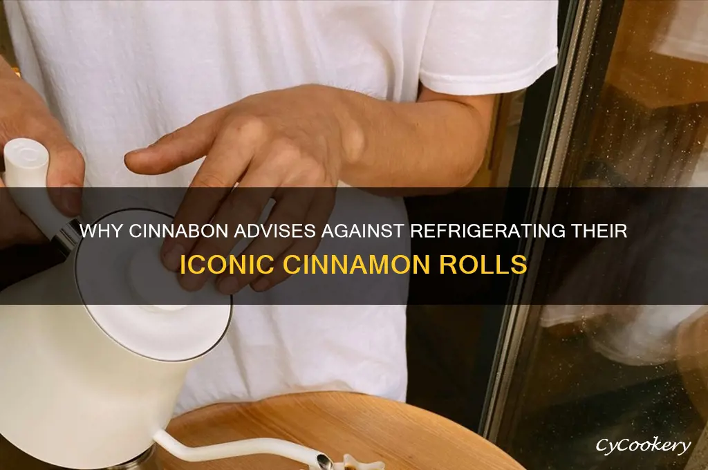 why does cinnabon say not to refrigerate