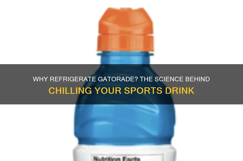 why does gatorade have to be refrigerated
