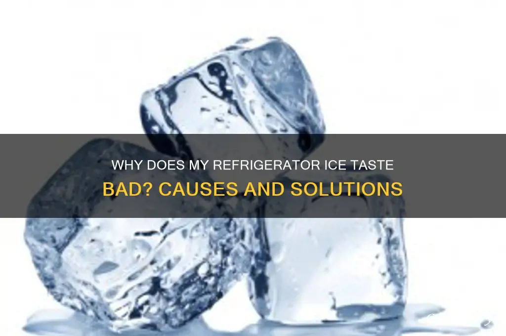 why does my refrigerator ice taste bad