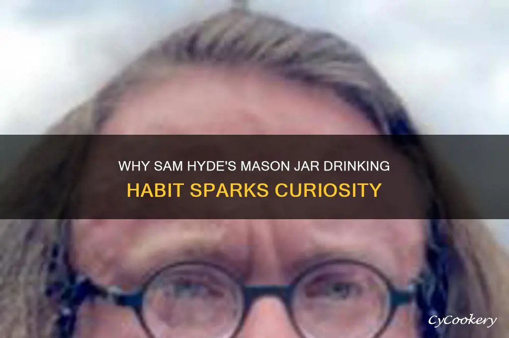 why does sam hyde drink from a mason jar