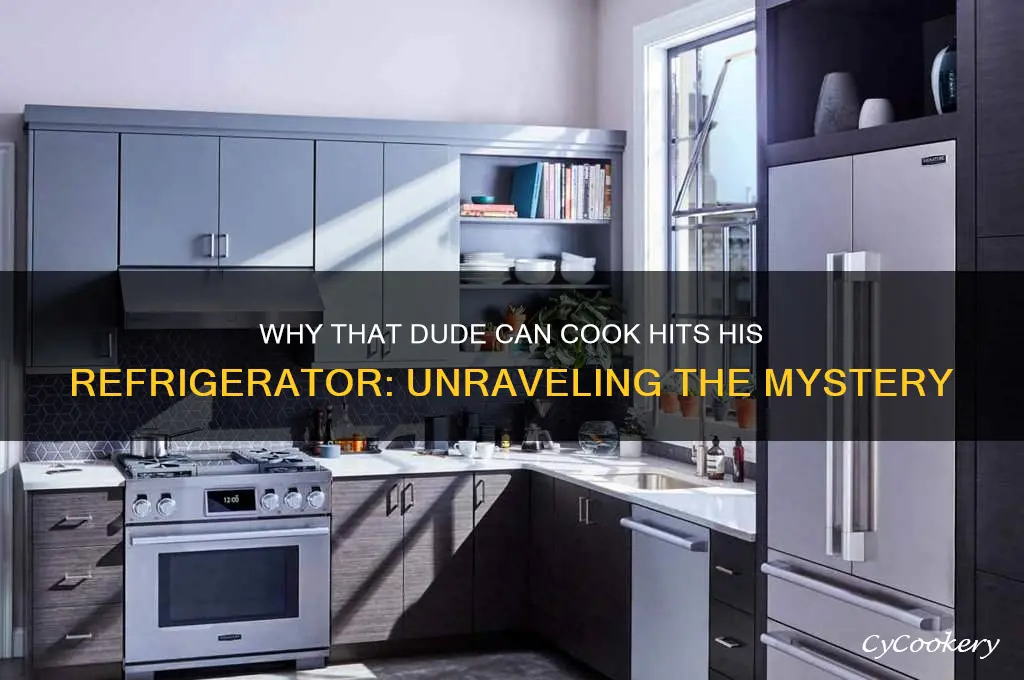 why does that dude can cook hit his refrigerator