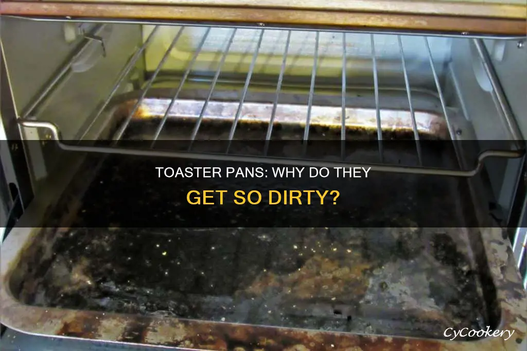 why does the toaster pan get so dirty