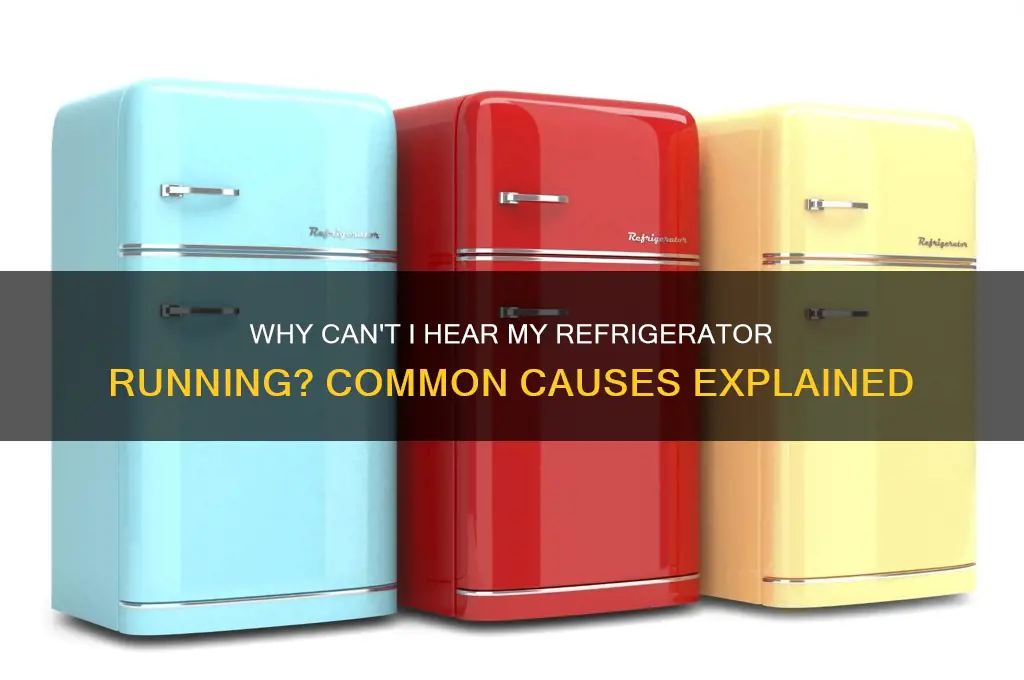 why dont i hear my refrigerator running