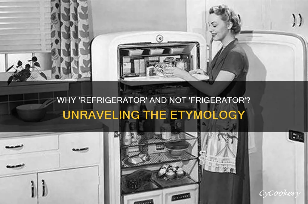 why is it refrigerator and not frigerator