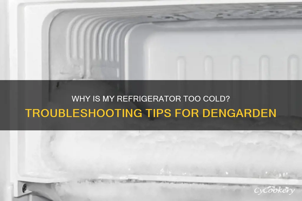why is my refrigerator too cold dengarden