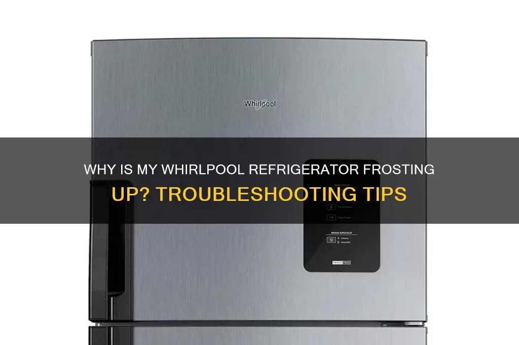 why is my whirlpool refrigerator frosting up