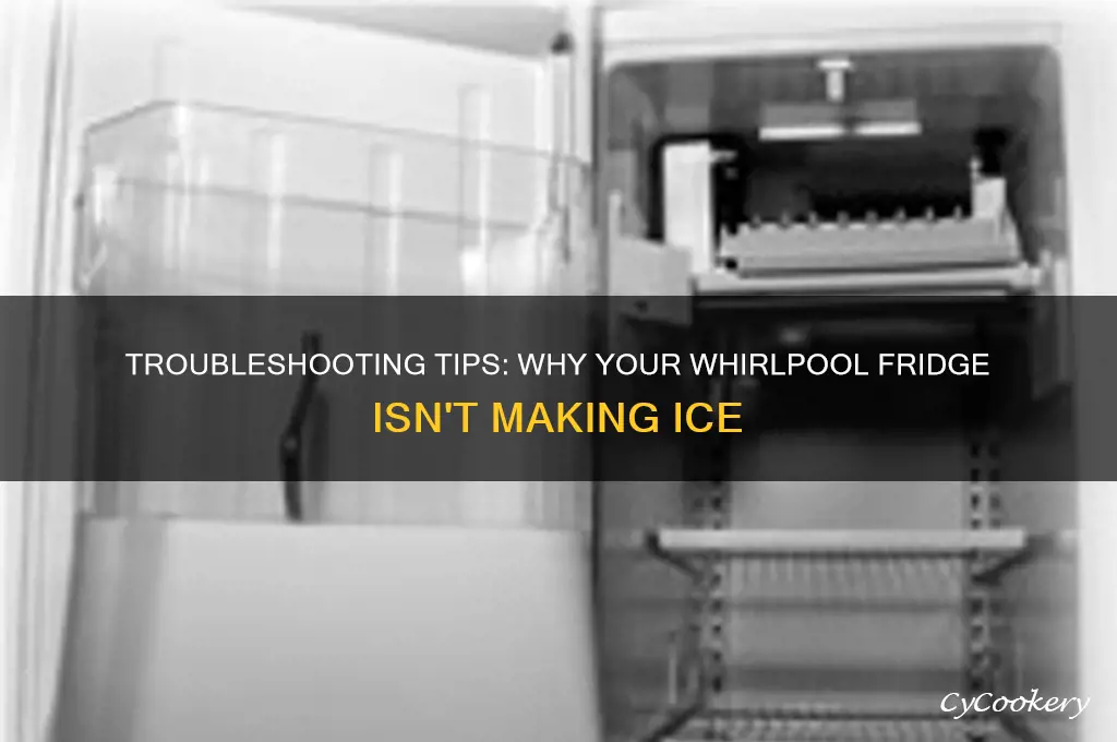 why is whirlpool refrigerator not making ice