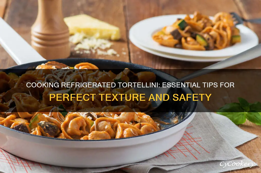why must you cook the refrigerated tortellini