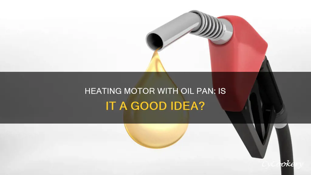 why not heat motor with the oil pan