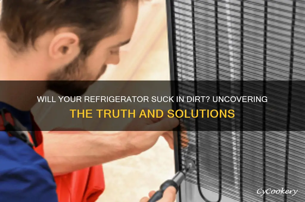 will a refrigerator suck in dirt and