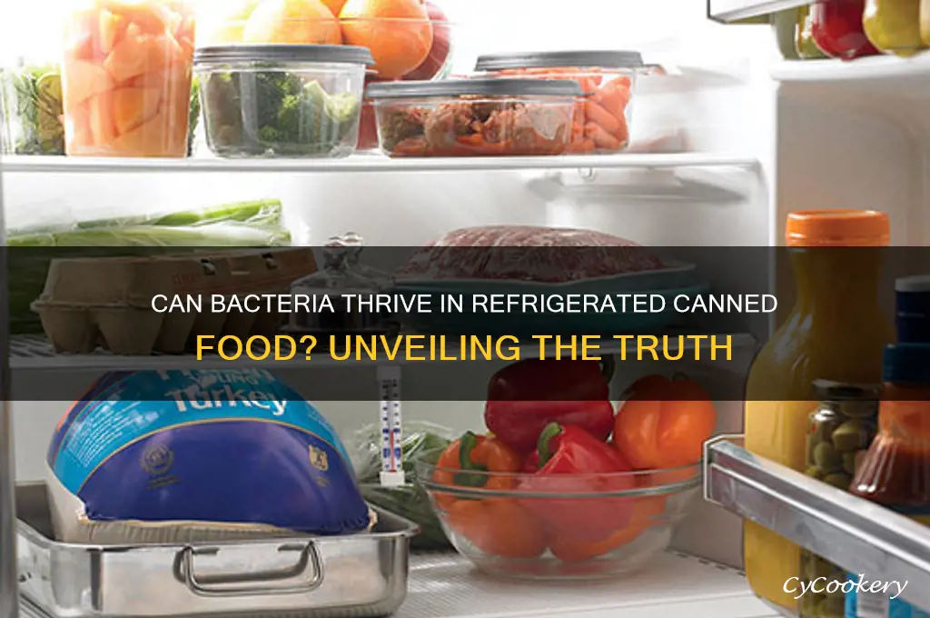 will bacterea grow in canned food if refrigerated