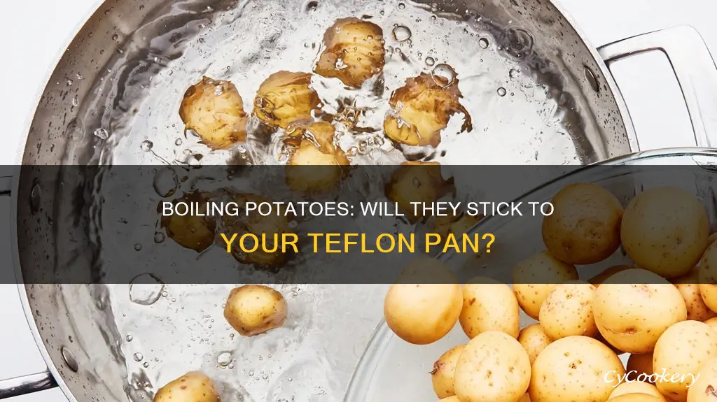 will boiling potatoes stick to teflon pans