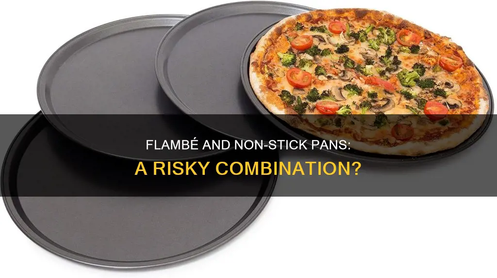 will flambe hurt non stick pan