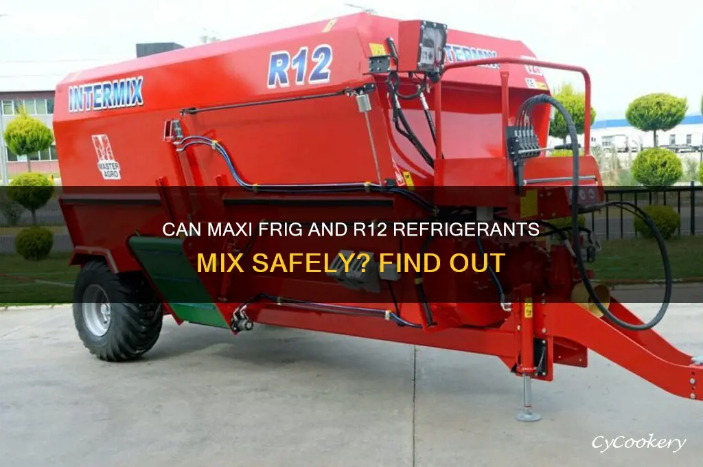 will maxi frig and r12 refrigerant mix