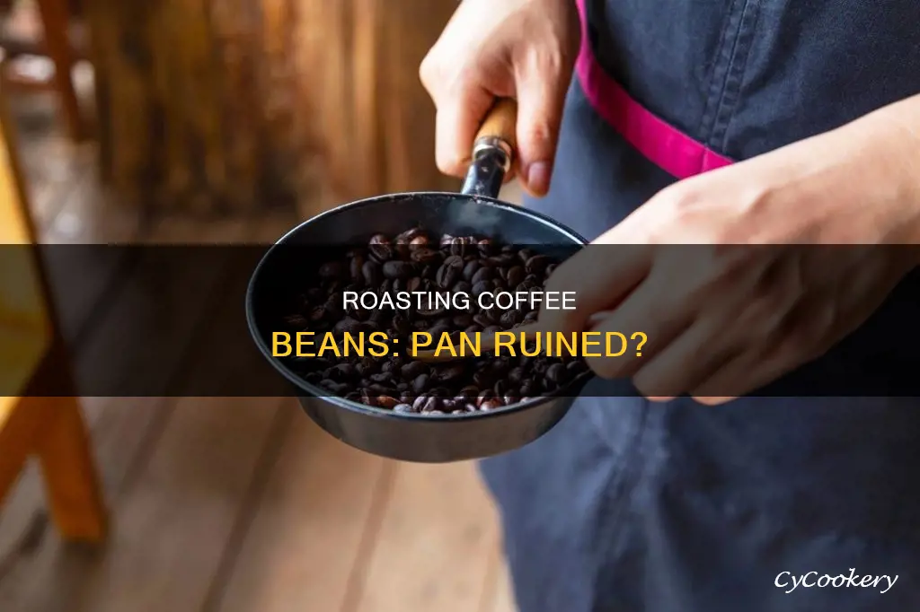 will roasting coffee beans ruin your pan