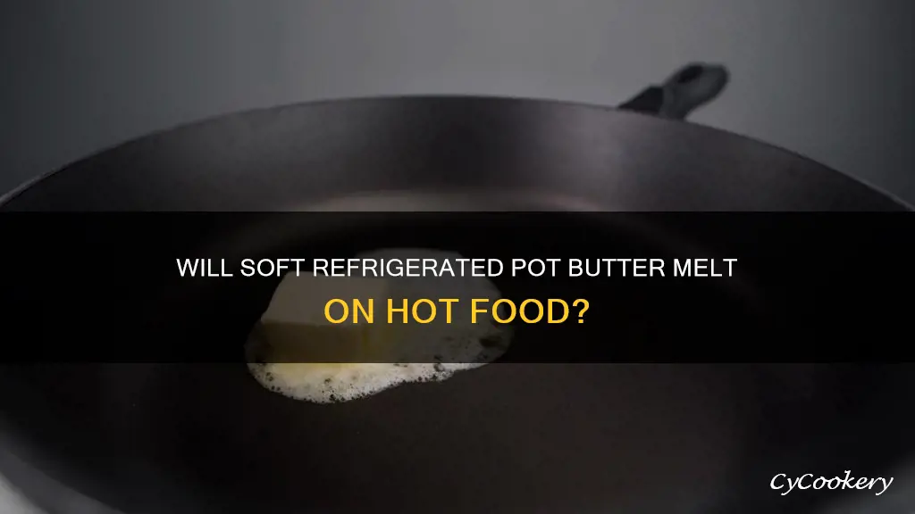 will soft refregerated pot buter work on hot food