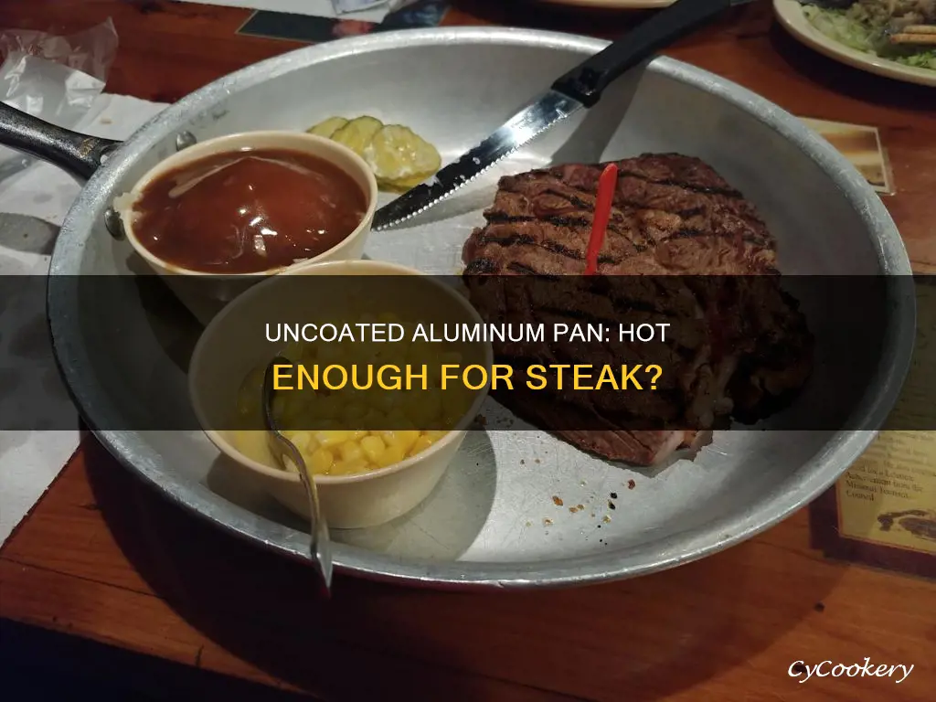 will uncoated alluminum pan get got enough for steak